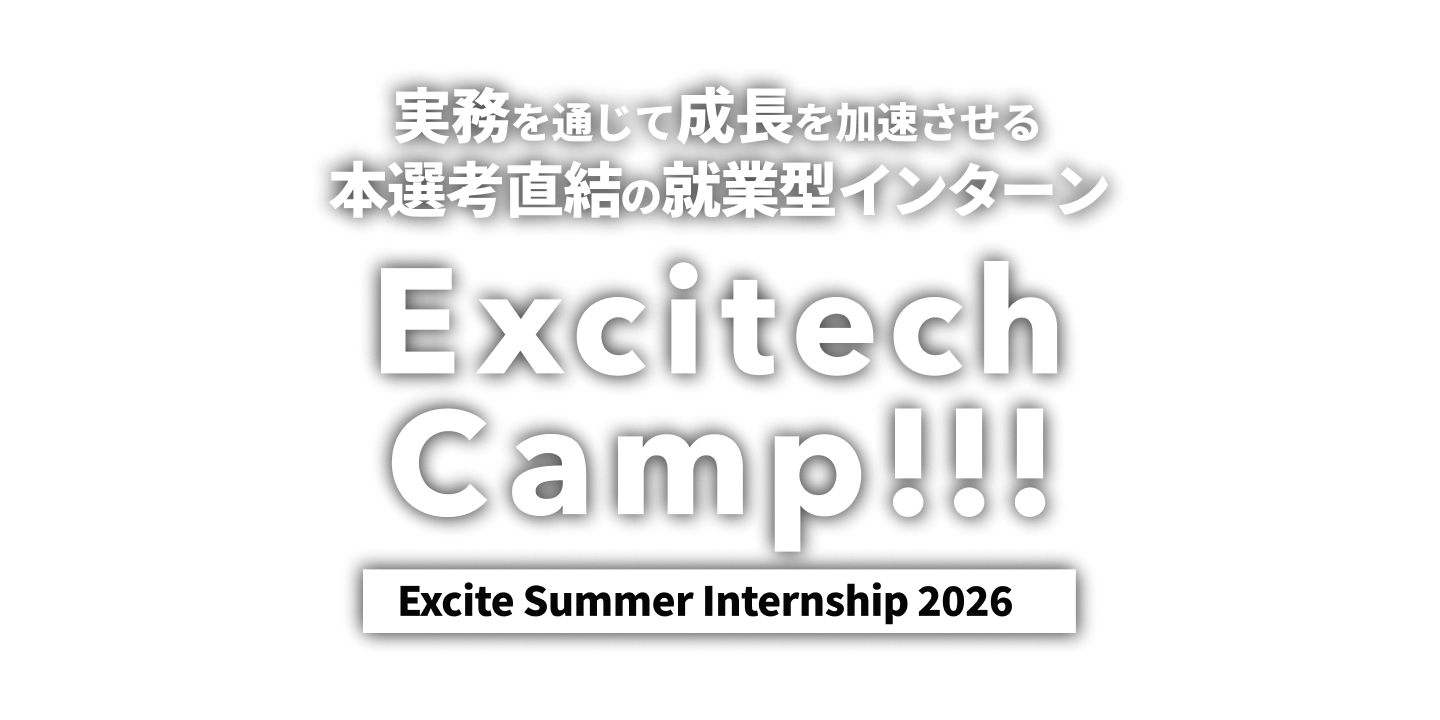 Excitech Camp!!! 2026 実務を通じて成長を加速させる本選考直結の就業型インターン 